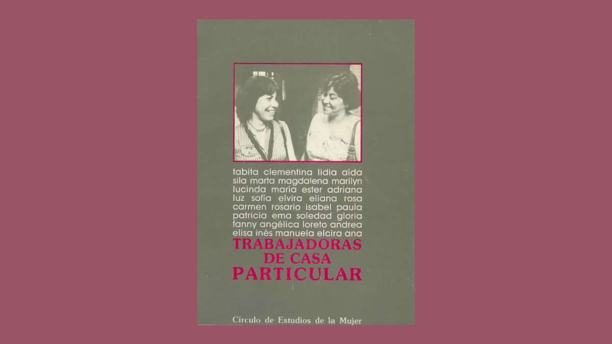 Trabajadoras de casa particular. Thelma Gálvez, Rosalba Todaro. Círculo de Estudios de la Mujer. 1984