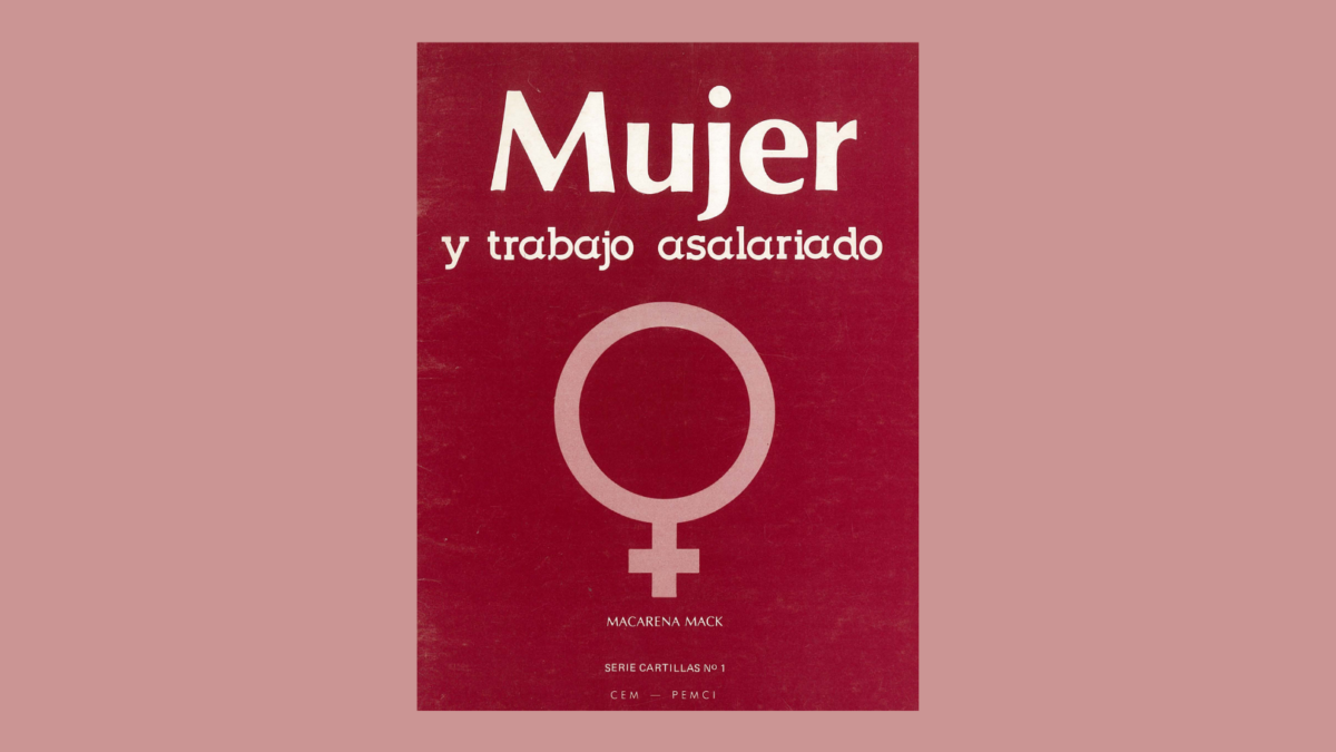 Mujer y trabajo asalariado. Macarena Mack. Serie Cartillas N° 1. Ediciones Centro de Estudios de la Mujer – PEMCI. 1985
