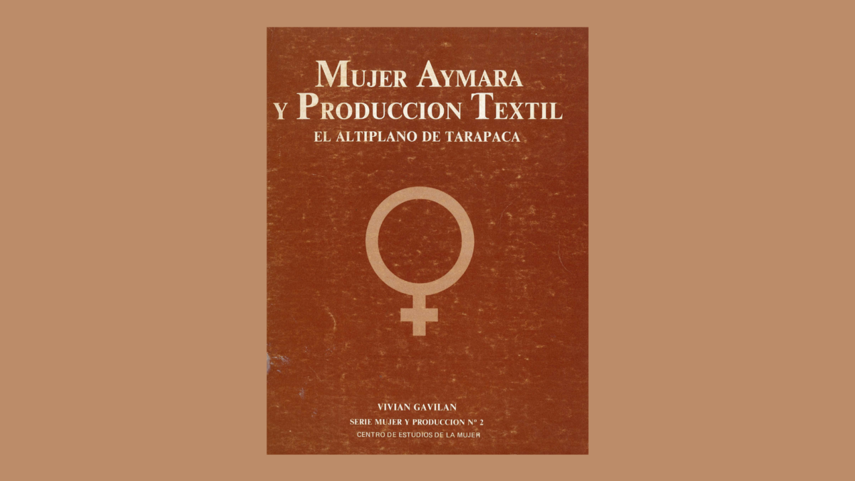 Mujeres Aymaras y producción textil. El Altiplano de Tarapacá. Serie Mujer y Producción. N° 2. Vivian Gavilán. Ediciones Centro de Estudios de la Mujer. 1985